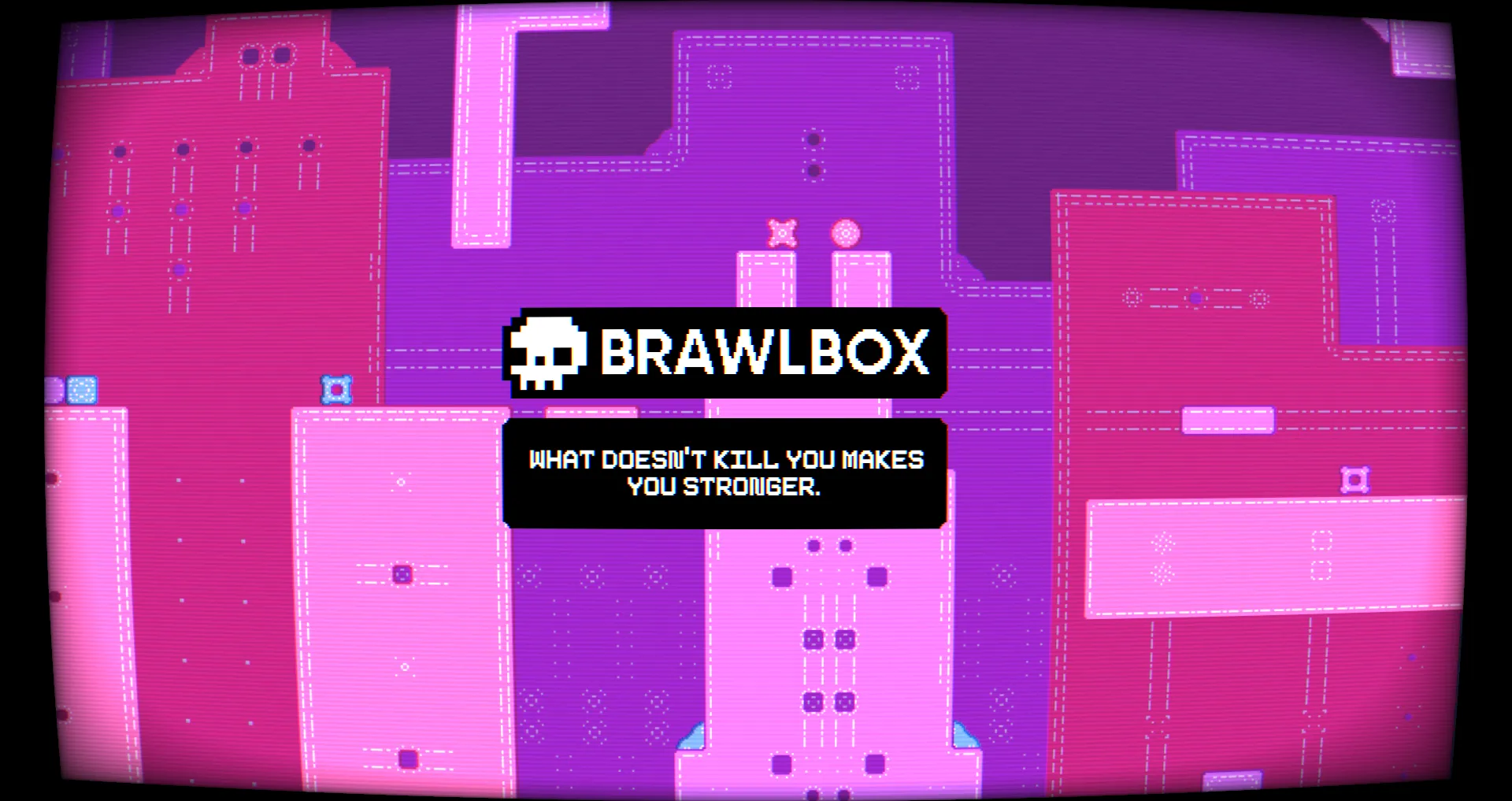 A screenshot from the game. Text says: BRAWLBOX. WHAT DOESN'T KILL YOU MAKES YOU STRONGER.